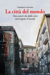 La città del mondo. Otto autori che dalla città interrogano il mondo