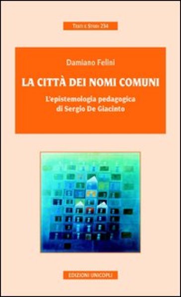 La città dei nomi comuni. L'epistemologia pedagogica di Sergio De Giacinto - Damiano Felini