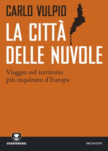 La città delle nuvole. Viaggio nel territorio più inquinato d'Europa - Carlo Vulpio