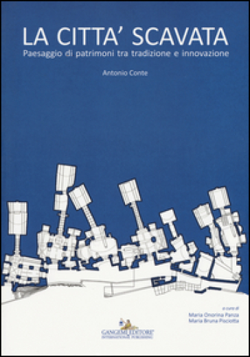 La città scavata. Paesaggio di patrimoni tra tradizione e innovazione. Ediz. illustrata - Antonio Conte