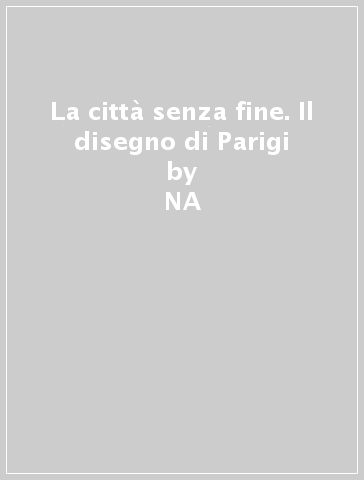 La città senza fine. Il disegno di Parigi - Marco Gaiani  NA