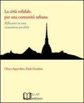 La città solidale, per una comunità urbana. Riflessioni su una transizione possibile