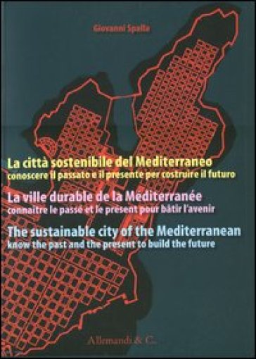 La città sostenibile del Mediterraneo. Conoscere il passato e il presente per costruire il futuro. Ediz. italiana, francese e inglese - Giovanni Spalla