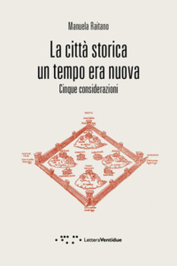 La città storica un tempo era nuova. Cinque considerazioni - Manuela Raitano