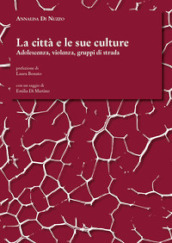 La città e le sue culture. Adolescenza, violenza, gruppi di strada