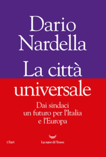 La città universale. Dai sindaci un futuro per l'Italia e l'Europa - Dario Nardella