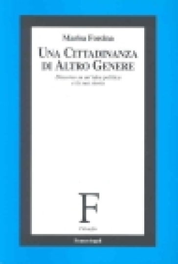 Una cittadinanza di altro genere. Discorso su un'idea politica e la sua storia - Marisa Forcina