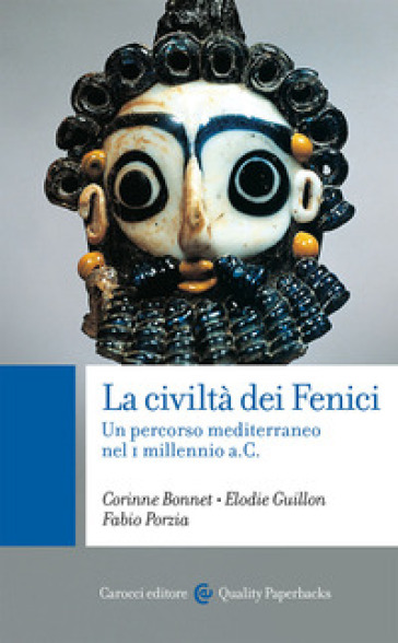 La civiltà dei Fenici. Un percorso mediterraneo nel I millennio a.C. - Corinne Bonnet - Elodie Guillon - Fabio Porzia