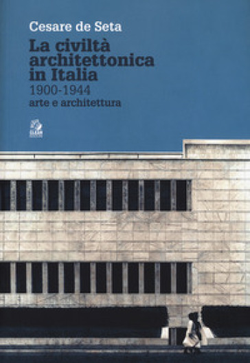 La civiltà architettonica in Italia 1900-1944. Arte e architettura - Cesare De Seta