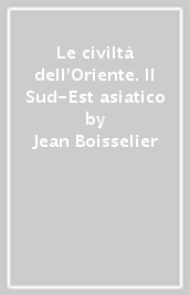 Le civiltà dell Oriente. Il Sud-Est asiatico