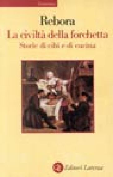 La civiltà della forchetta. Storie di cibi e di cucina - Giovanni Rebora