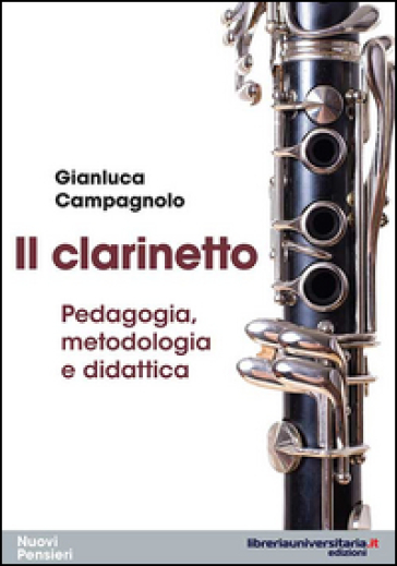 Il clarinetto. Pedagogia, metodologia e didattica - GIANLUCA CAMPAGNOLO