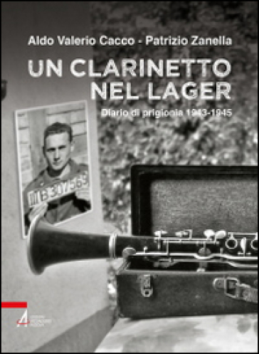 Un clarinetto nel lager. Diario di prigionia 1943-1945 - Aldo V. Cacco - Patrizio Zanella