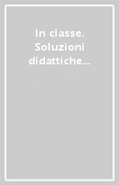 In classe. Soluzioni didattiche per progettare e insegnare matematica e scienze. Per la 2ª classe elementare