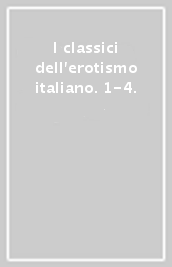 I classici dell erotismo italiano. 1-4.