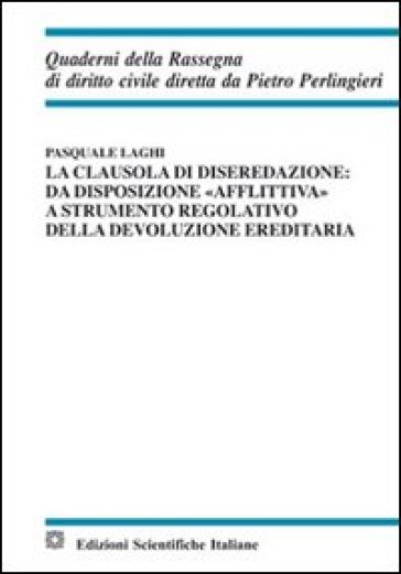 La clausola di diseredazione. Da disposizione «afflittiva» a strumento regolativo della devoluzione ereditaria - Pasquale Laghi