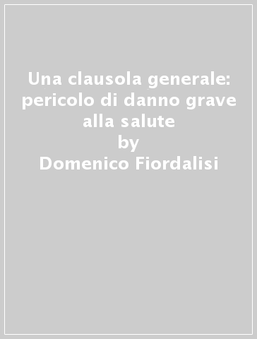 Una clausola generale: pericolo di danno grave alla salute - Domenico Fiordalisi | 