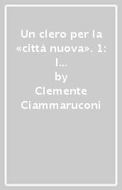 Un clero per la «città nuova». 1: I salesiani da Littoria a Latina 1932-1942