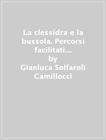 La clessidra e la bussola. Percorsi facilitati. BES. Strumenti per la didattica inclusiva. Per le Scuole superiori. Con e-book. Con espansione online. Vol. 2 - Gianluca Solfaroli Camillocci - Cesare Grazioli - Fulvio Lupo