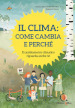 Il clima: come cambia e perché. Il cambiamento climatico riguarda anche te! Ediz. a colori