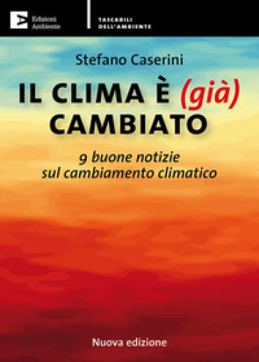 Il clima è (già) cambiato. 9 buone notizie sul cambiamento climatico. Nuova ediz. - Stefano Caserini