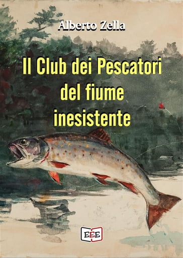 Il club dei pescatori del fiume inesistente - Alberto Zella