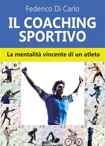 Il coaching sportivo. La mentalità vincente di un atleta - Federico Di Carlo