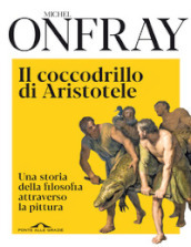 Il coccodrillo di Aristotele. Una storia della filosofia attraverso la pittura