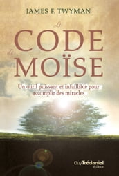 Le code de Moïse - Un outil puissant et infaillible pour accomplir des miracles...