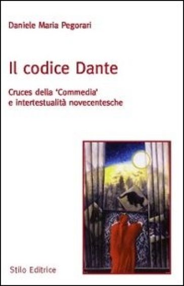 Il codice Dante. Cruces della «Commedia» e intertestualità novecentesche - Daniele Maria Pegorari