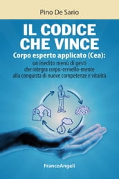 Il codice che vince. Corpo esperto applicato (Cea): un inedito menù di gesti che integra corpo- cervello- mente alla conquista di nuove competenze e vitalità