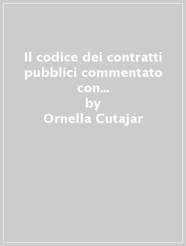 Il codice dei contratti pubblici commentato con la giurisprudenza e la prassi - Ornella Cutajar - Alessandro Massari