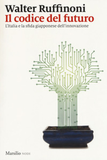 Il codice del futuro. L'Italia e la sfida giapponese dell'innovazione - Walter Ruffinoni