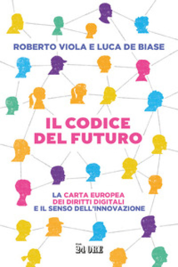 Il codice del futuro. La carta europea dei diritti digitali e il senso dell'innovazione - Roberto Viola - Luca De Biase