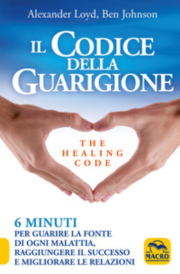 Il codice della guarigione. 6 minuti per guarire la fonte di ogni malattia, raggiungere il successo, migliorare le relazioni. Ediz. italiana e inglese - Alex Loyd - Ben Johnson - Alexander Loyd