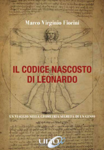 Il codice nascosto di Leonardo. Un viaggio nella geometria segreta di un genio - Marco Virginio Fiorini