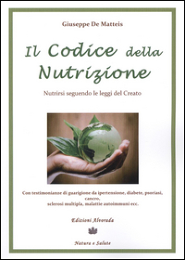 Il codice della nutrizione. Nutrirsi seguendo le leggi del creato - Giuseppe De Matteis