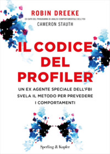 Il codice del profiler. Un ex agente speciale dell'FBI svela il metodo per prevedere i comportamenti - Robin Dreeke - Cameron Stauth