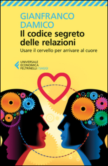 Il codice segreto delle relazioni. Usare il cervello per arrivare al cuore - Gianfranco Damico