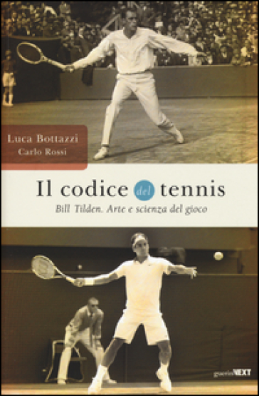 Il codice del tennis. Bill Tilden. Arte e scienza del gioco - Luca Bottazzi - Carlo Rossi