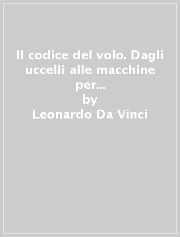 Il codice del volo. Dagli uccelli alle macchine per volare. Ediz. italiana e inglese. Con DVD-ROM - Leonardo Da Vinci - Edoardo Zanon