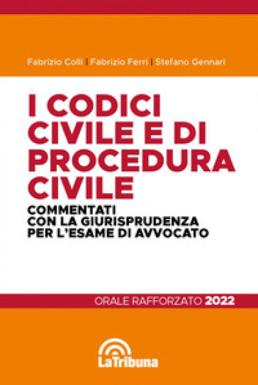 I codici civile e di procedura civile commentati con la giurisprudenza per l'esame di avvocato. Esame rafforzato 2022 - Fabrizio Colli - Fabrizio Ferri - Stefano Gennari