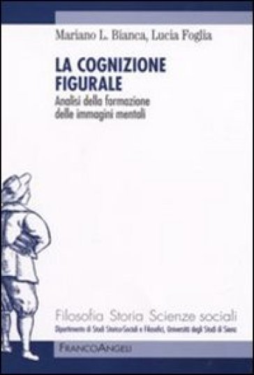 La cognizione figurale. Analisi della formazione delle immagini mentali - Mariano Bianca - Lucia Foglia