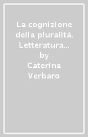 La cognizione della pluralità. Letteratura e conoscenza in Carlo Emilio Gadda