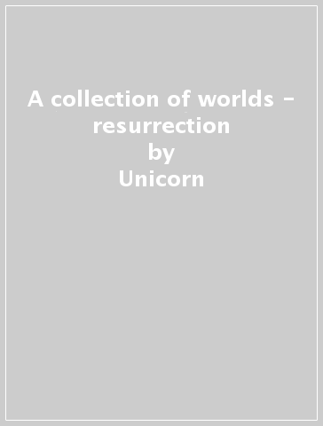 A collection of worlds - resurrection - Unicorn