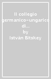 Il collegio germanico-ungarico di Roma. Contributo alla storia della cultura ungherese in età barocca