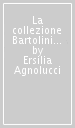 La collezione Bartolini di Arezzo. Storia e documenti