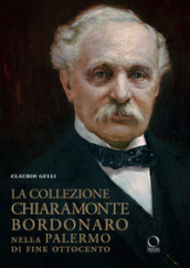 La collezione Chiaramonte Bordonaro nella Palermo di fine Ottocento. Ediz. illustrata