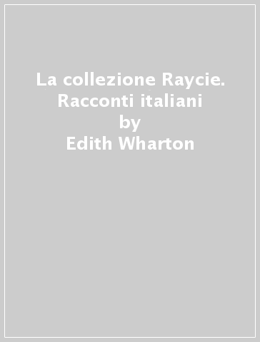 La collezione Raycie. Racconti italiani - Edith Wharton