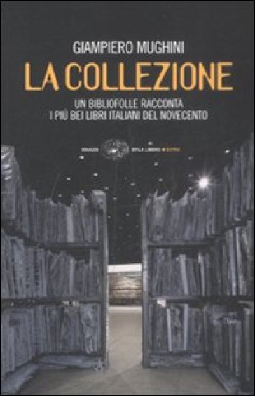 La collezione. Una bibliofolle racconta i più bei libri italiani del Novecento - Giampiero Mughini